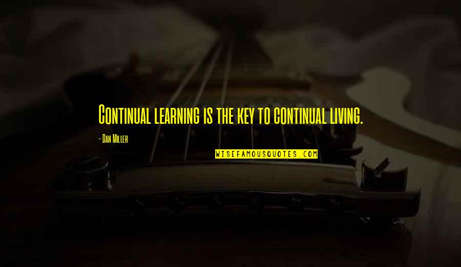 Exam Failed Funny Quotes By Dan Miller: Continual learning is the key to continual living.