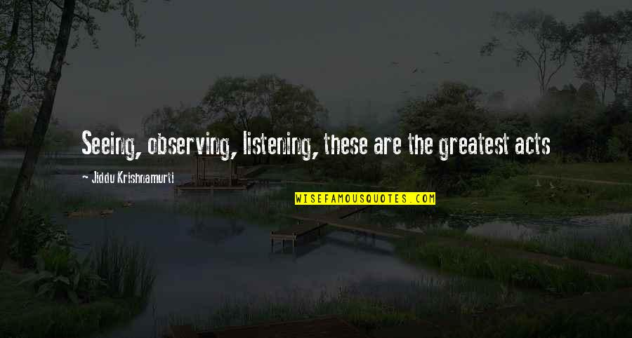 Exam Fear Of Quotes By Jiddu Krishnamurti: Seeing, observing, listening, these are the greatest acts