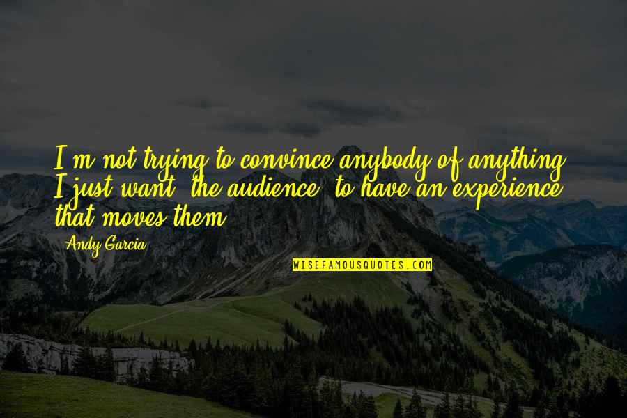 Exam Fever Funny Quotes By Andy Garcia: I'm not trying to convince anybody of anything.