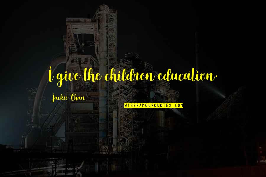 Exam Fever Funny Quotes By Jackie Chan: I give the children education.