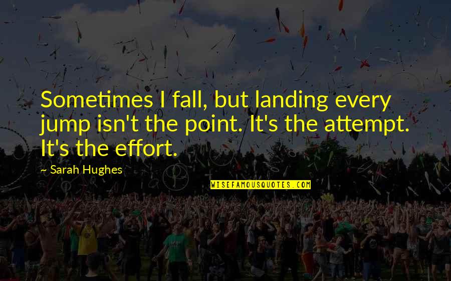 Exam Finish Quotes By Sarah Hughes: Sometimes I fall, but landing every jump isn't