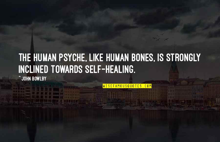 Exam Gets Over Quotes By John Bowlby: The human psyche, like human bones, is strongly