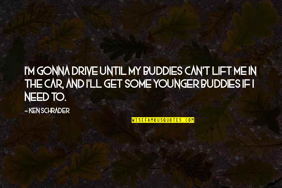 Exam Greeting Quotes By Ken Schrader: I'm gonna drive until my buddies can't lift