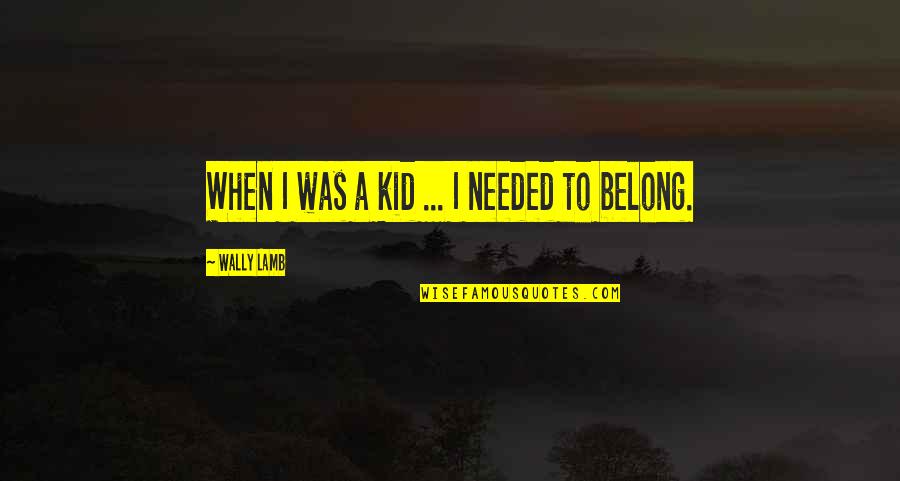 Exam Greeting Quotes By Wally Lamb: When I was a kid ... I needed Exam Greeting Quotes By Wally Lamb: When I was a kid ... I needed