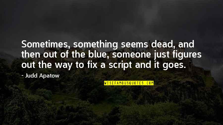 Exam Headache Quotes By Judd Apatow: Sometimes, something seems dead, and then out of
