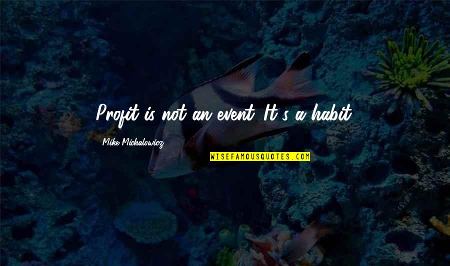 Exam Headache Quotes By Mike Michalowicz: Profit is not an event. It's a habit.