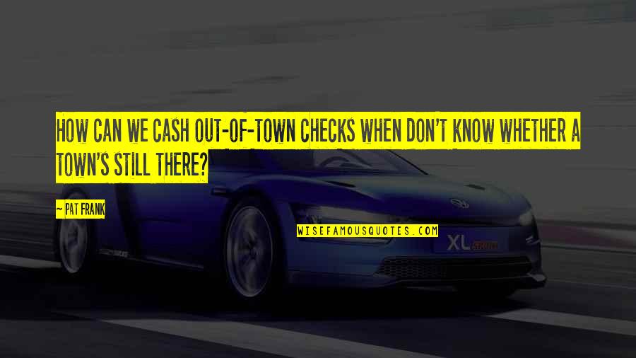 Exam Jitters Quotes By Pat Frank: How can we cash out-of-town checks when don't