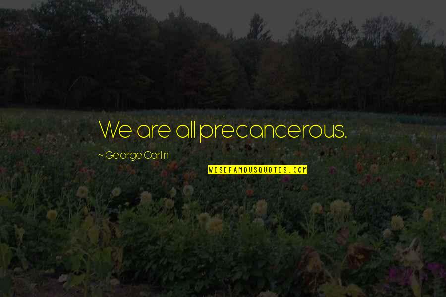 Exam Luck Quotes By George Carlin: We are all precancerous. Exam Luck Quotes By George Carlin: We are all precancerous.