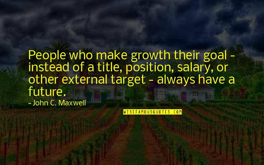 Exam Na Bukas Quotes By John C. Maxwell: People who make growth their goal - instead