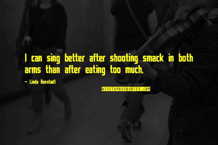 Exam Nervousness Quotes By Linda Ronstadt: I can sing better after shooting smack in