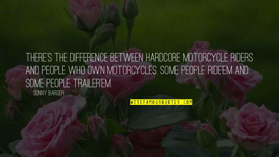 Exam Over Celebration Quotes By Sonny Barger: There's the difference between hardcore motorcycle riders and