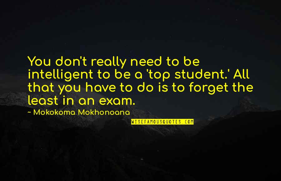 Exam Over Quotes By Mokokoma Mokhonoana: You don't really need to be intelligent to