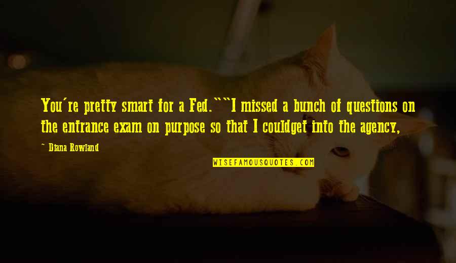Exam Quotes By Diana Rowland: You're pretty smart for a Fed.""I missed a