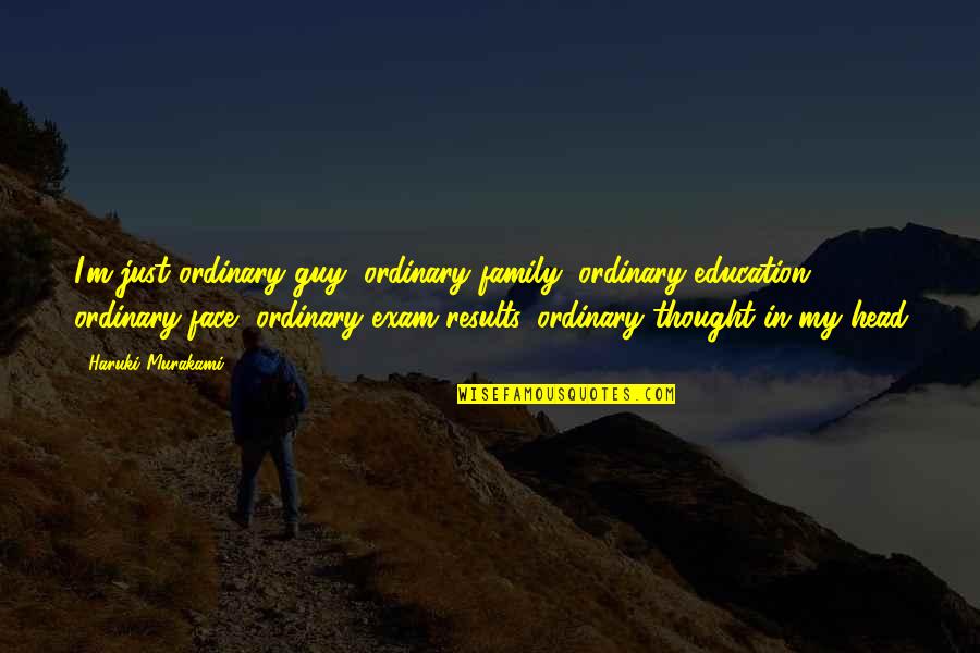 Exam Quotes By Haruki Murakami: I'm just ordinary guy, ordinary family, ordinary education,