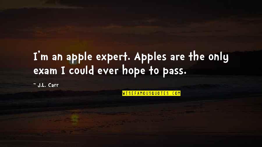 Exam Quotes By J.L. Carr: I'm an apple expert. Apples are the only