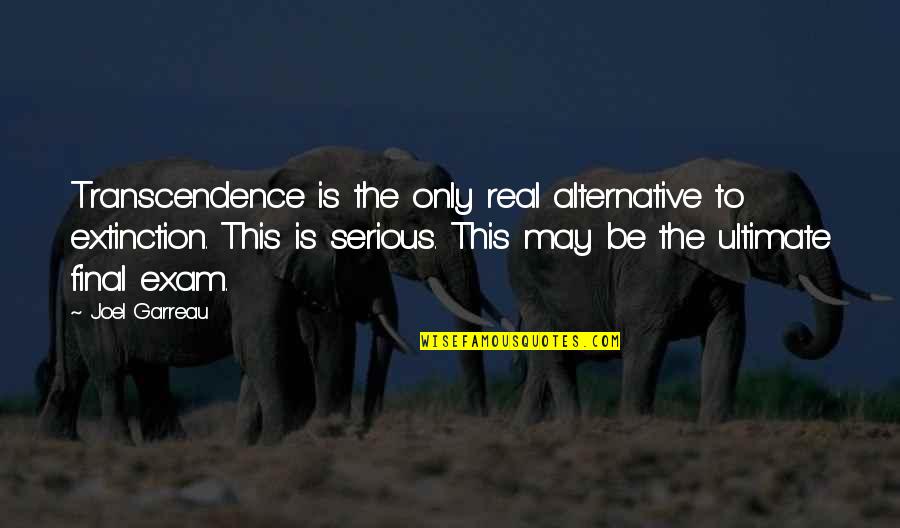 Exam Quotes By Joel Garreau: Transcendence is the only real alternative to extinction.