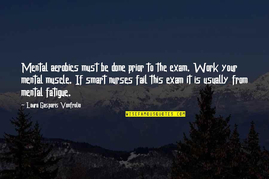 Exam Quotes By Laura Gasparis Vonfrolio: Mental aerobics must be done prior to the