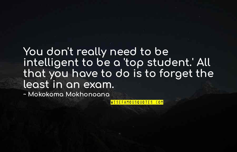 Exam Quotes By Mokokoma Mokhonoana: You don't really need to be intelligent to
