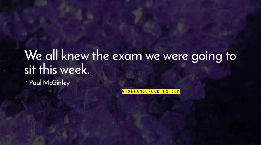 Exam Quotes By Paul McGinley: We all knew the exam we were going