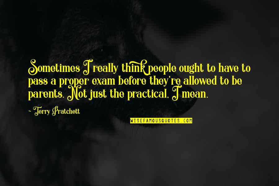 Exam Quotes By Terry Pratchett: Sometimes I really think people ought to have