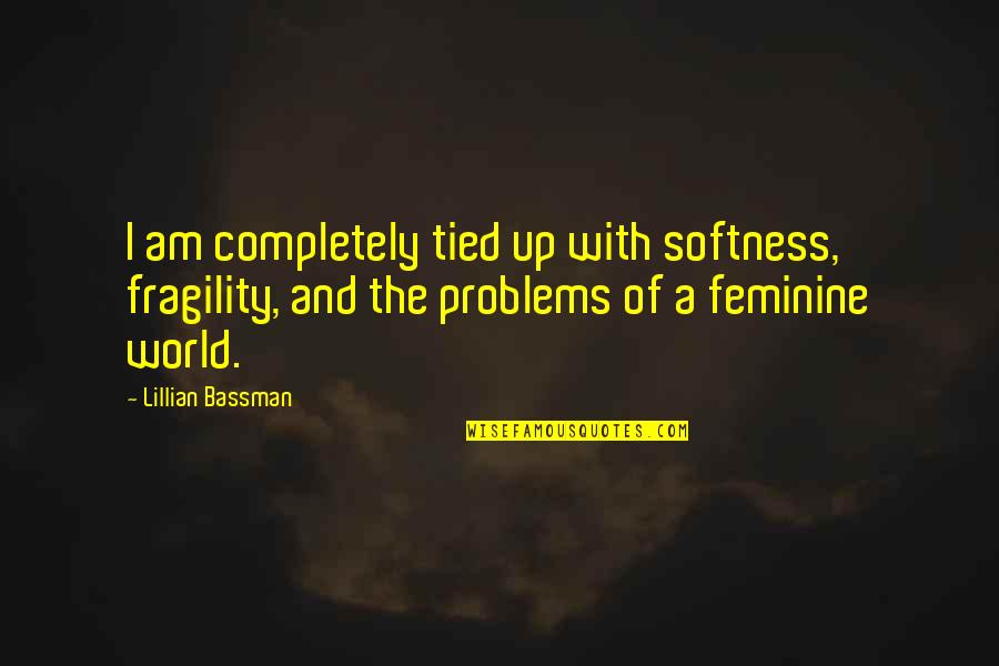 Exam Results Tension Quotes By Lillian Bassman: I am completely tied up with softness, fragility,
