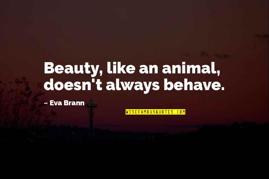 Exam Score Quotes By Eva Brann: Beauty, like an animal, doesn't always behave.