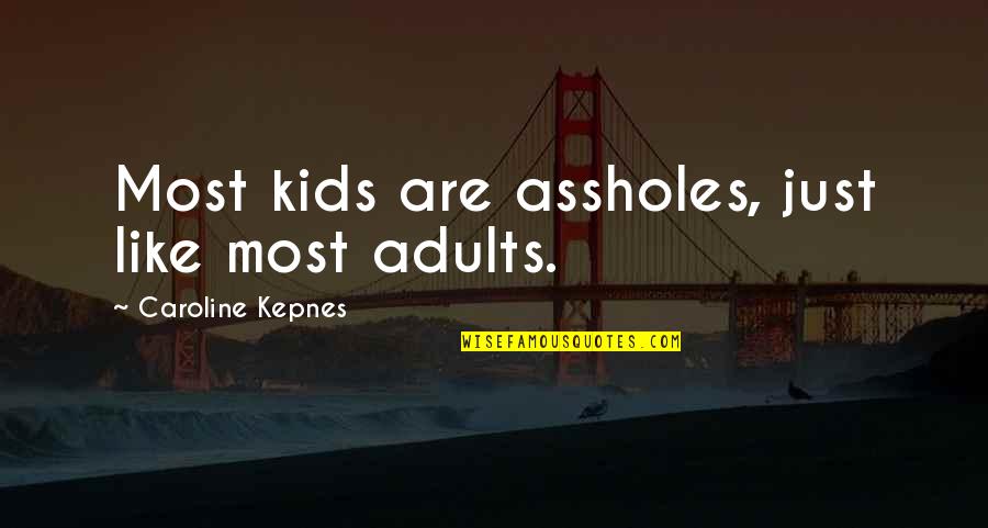 Exam Stress Related Quotes By Caroline Kepnes: Most kids are assholes, just like most adults. Exam Stress Related Quotes By Caroline Kepnes: Most kids are assholes, just like most adults.