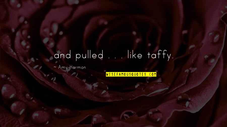 Exam Stress Tagalog Quotes By Amy Harmon: and pulled . . . like taffy.