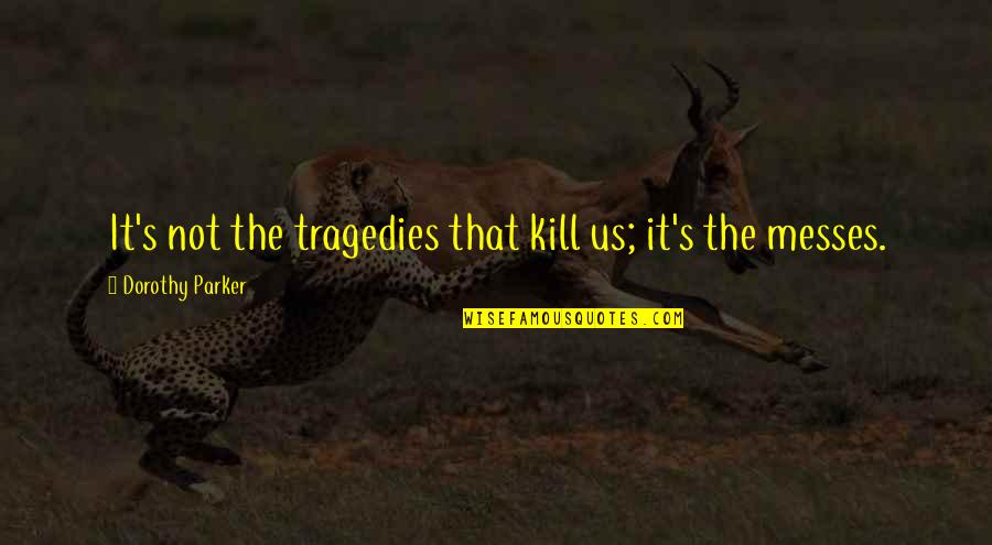 Exam Tension Releasing Quotes By Dorothy Parker: It's not the tragedies that kill us; it's