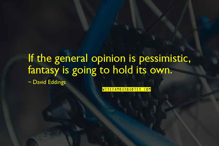 Exam Terror Quotes By David Eddings: If the general opinion is pessimistic, fantasy is