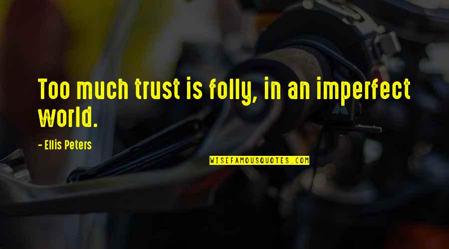 Exam Terror Quotes By Ellis Peters: Too much trust is folly, in an imperfect