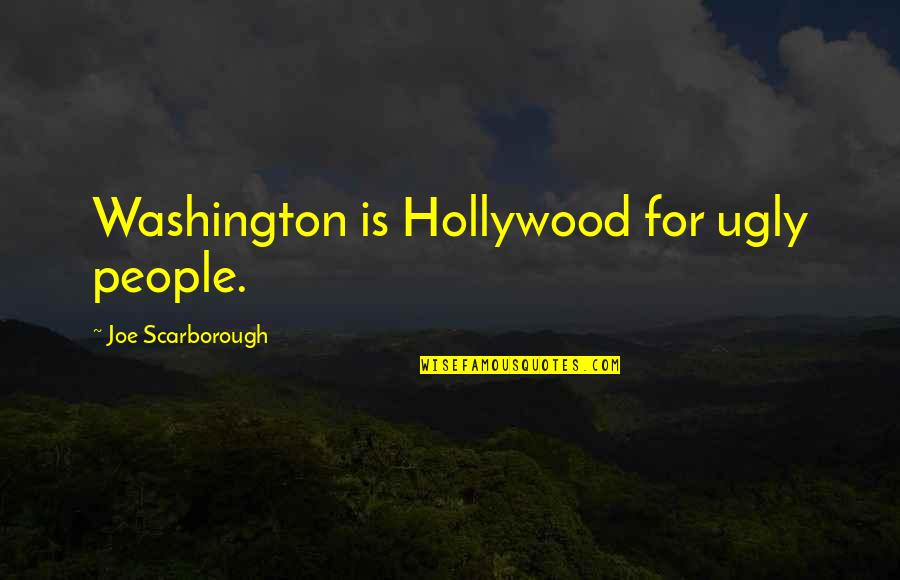 Exam Time Over Quotes By Joe Scarborough: Washington is Hollywood for ugly people.