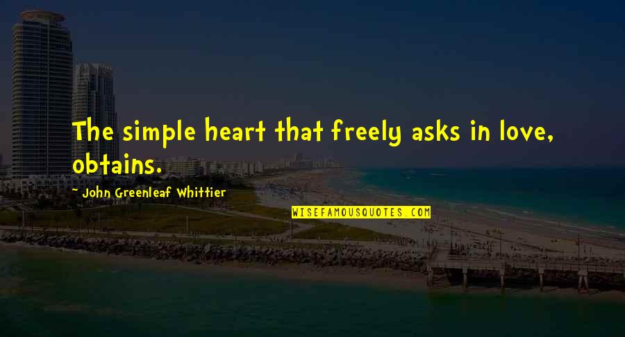 Exam Time Study Quotes By John Greenleaf Whittier: The simple heart that freely asks in love,