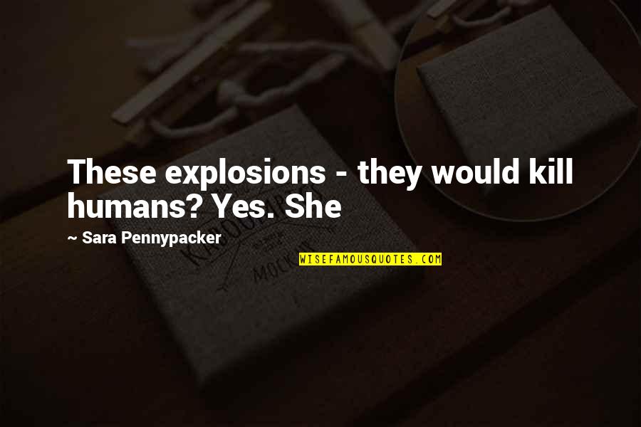 Exam Time Study Quotes By Sara Pennypacker: These explosions - they would kill humans? Yes.