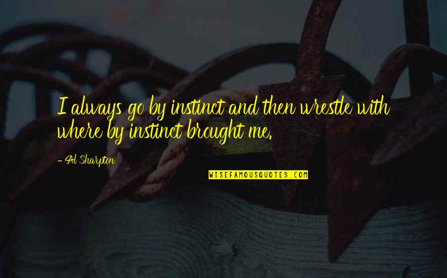 Examenes Psicometricos Quotes By Al Sharpton: I always go by instinct and then wrestle