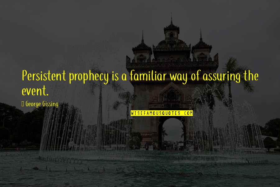 Examenstress Quotes By George Gissing: Persistent prophecy is a familiar way of assuring