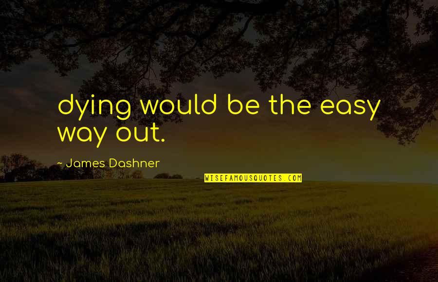 Examenstress Quotes By James Dashner: dying would be the easy way out.