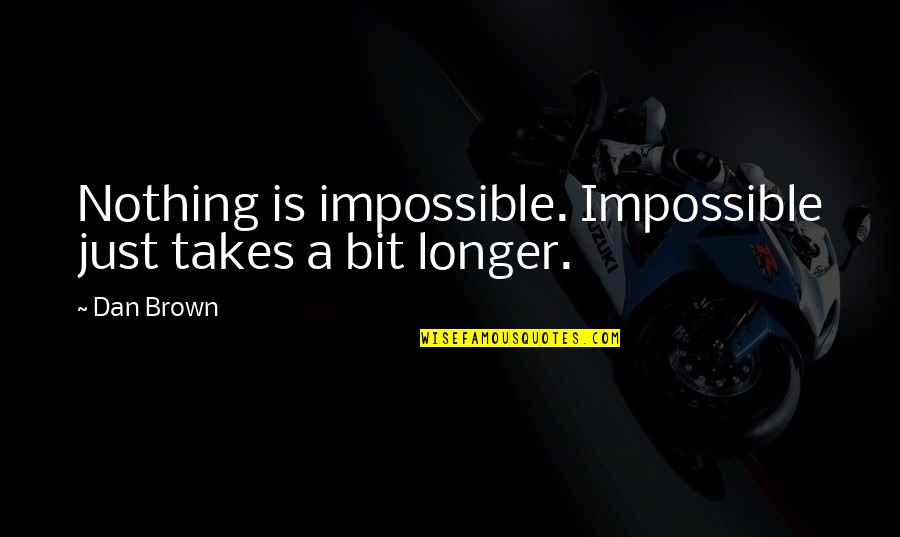 Examin Quotes By Dan Brown: Nothing is impossible. Impossible just takes a bit