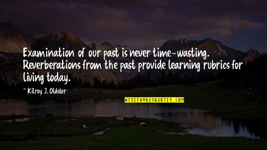 Examination Of Quotes By Kilroy J. Oldster: Examination of our past is never time-wasting. Reverberations