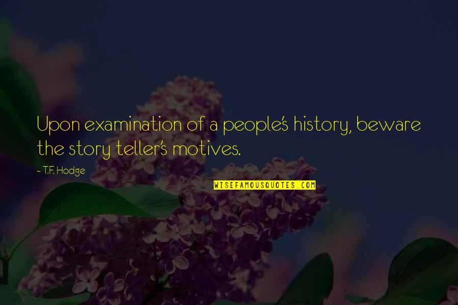 Examination Of Quotes By T.F. Hodge: Upon examination of a people's history, beware the