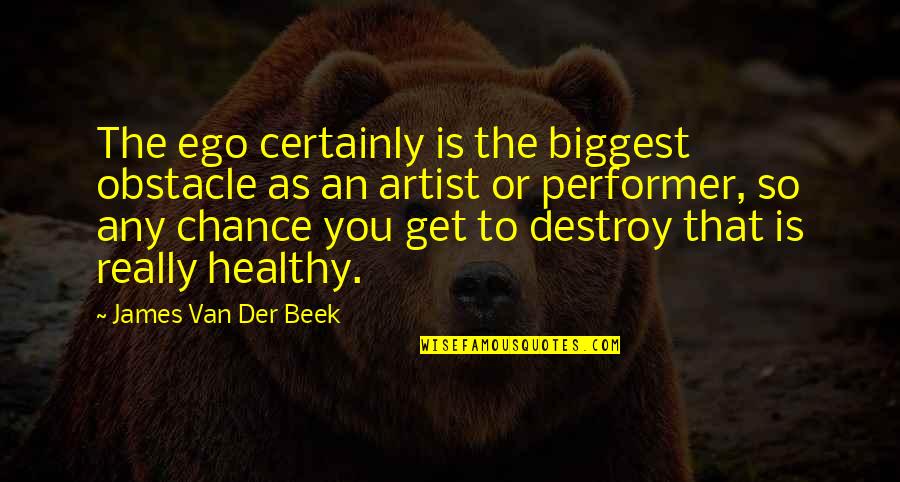Examination Passed Quotes By James Van Der Beek: The ego certainly is the biggest obstacle as Examination Passed Quotes By James Van Der Beek: The ego certainly is the biggest obstacle as