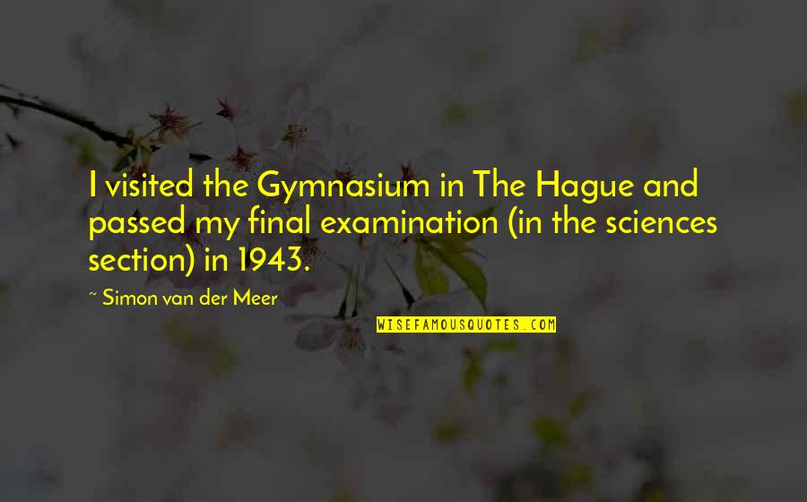 Examination Passed Quotes By Simon Van Der Meer: I visited the Gymnasium in The Hague and