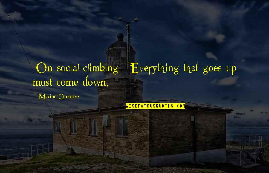 Examination Stress Quotes By Maxine Cheshire: [On social climbing:] Everything that goes up must