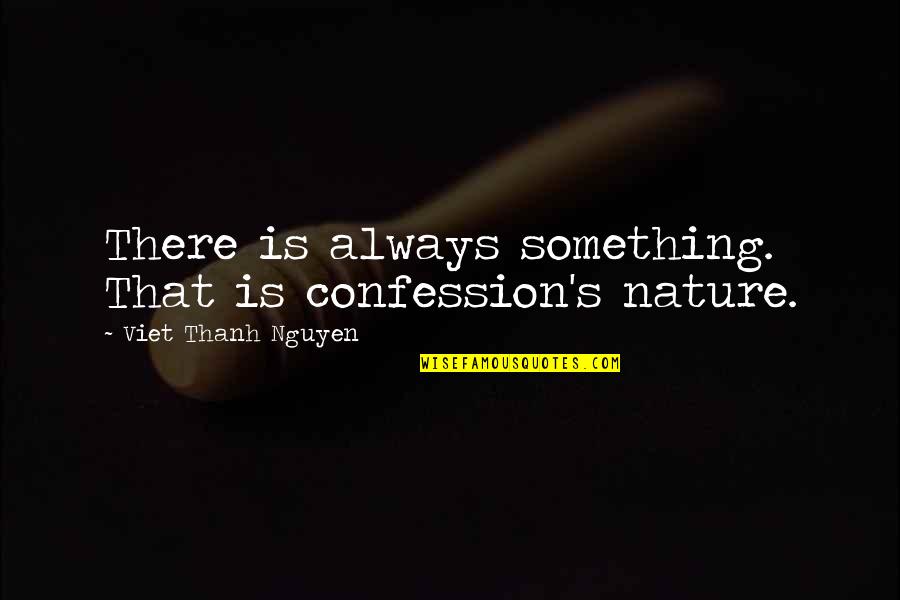 Examination Tagalog Quotes By Viet Thanh Nguyen: There is always something. That is confession's nature. Examination Tagalog Quotes By Viet Thanh Nguyen: There is always something. That is confession's nature.