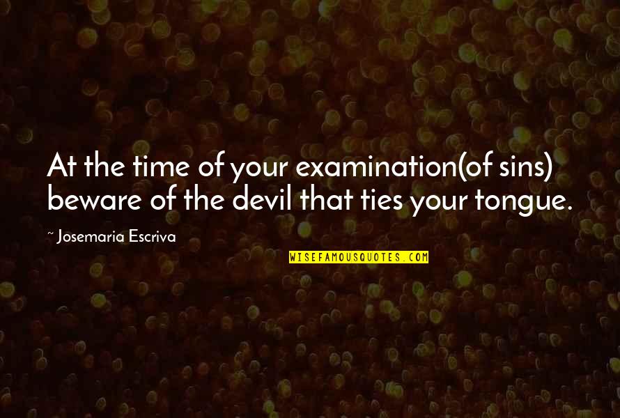 Examination Time Quotes By Josemaria Escriva: At the time of your examination(of sins) beware