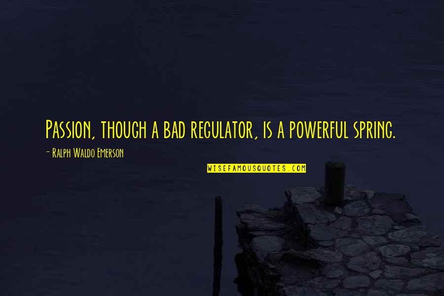 Examination Time Quotes By Ralph Waldo Emerson: Passion, though a bad regulator, is a powerful Examination Time Quotes By Ralph Waldo Emerson: Passion, though a bad regulator, is a powerful