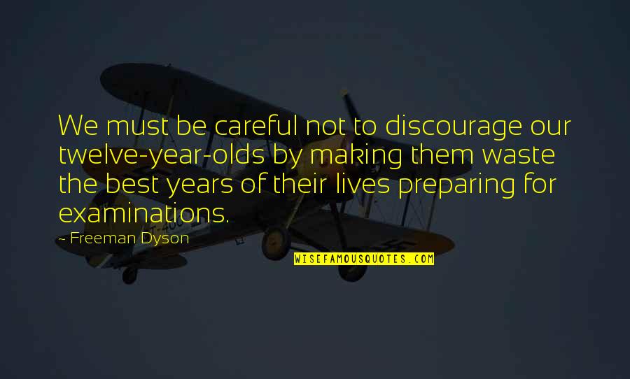 Examinations Quotes By Freeman Dyson: We must be careful not to discourage our