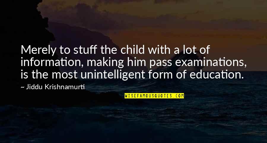 Examinations Quotes By Jiddu Krishnamurti: Merely to stuff the child with a lot Examinations Quotes By Jiddu Krishnamurti: Merely to stuff the child with a lot