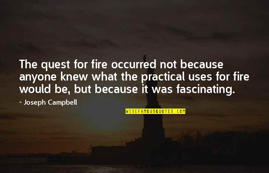 Examinations Quotes By Joseph Campbell: The quest for fire occurred not because anyone