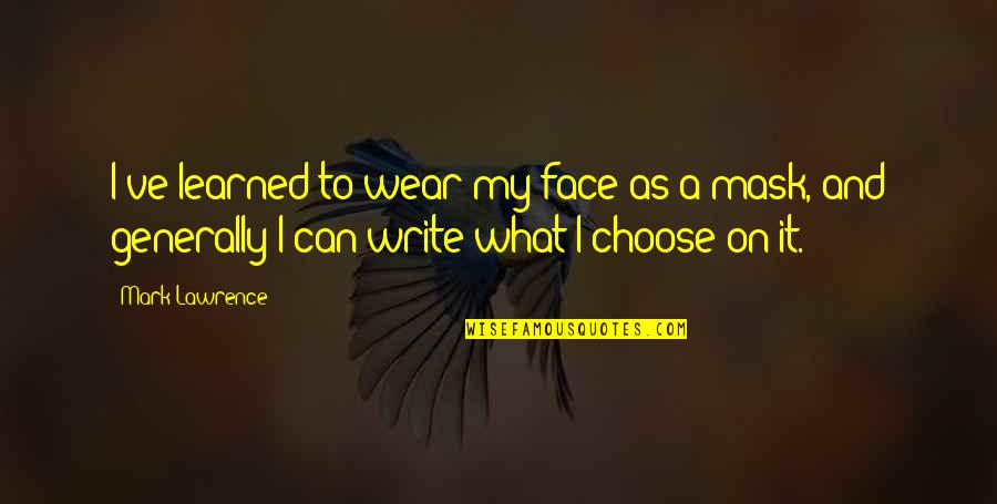 Examine Ourselves Quotes By Mark Lawrence: I've learned to wear my face as a Examine Ourselves Quotes By Mark Lawrence: I've learned to wear my face as a